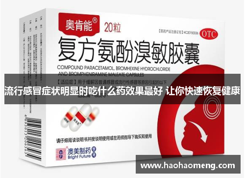 流行感冒症状明显时吃什么药效果最好 让你快速恢复健康