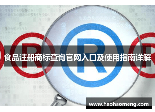 食品注册商标查询官网入口及使用指南详解